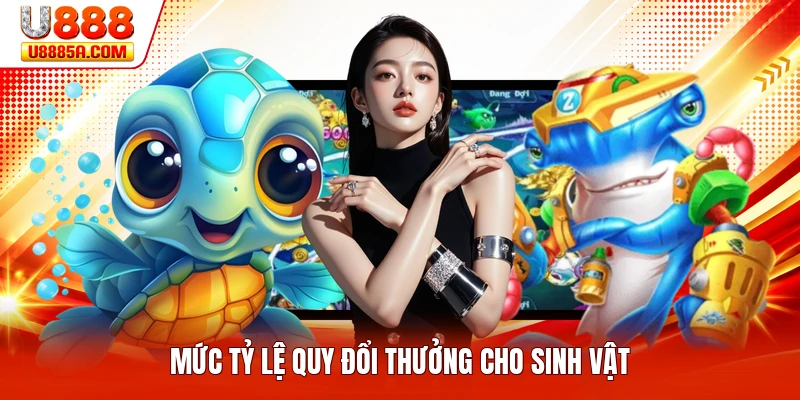 Mức tỷ lệ quy đổi thưởng cho sinh vật